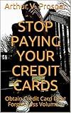 Stop Paying Your Credit Cards: Obtain Credit Card Debt Forgiveness Volume 1