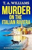 Murder on the Italian Riviera: Another instalment in the bestselling Armstrong and Oscar cozy mystery series from T A Williams (Armstrong and Oscar Cozy Mysteries' Book 7)