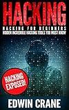 HACKING: Hacking Exposed! Hacking for Beginners – Hidden Incredible Hacking Tools You Must Know (Hacking Guide, Hacking 101, Computer Hacking Basics, Hacking ... Python, Ethical Hacking, Web Hacking)