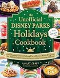 The Unofficial Disney Parks Holidays Cookbook: From Strawberry Red Velvet Whoopie Pies to Christmas Wreath Doughnuts, 100 Magical Dishes Inspired by ... and Events (Unofficial Cookbook Gift Series)