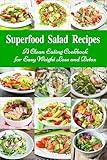 Superfood Salad Recipes: A Clean Eating Cookbook for Easy Weight Loss and Detox: Fuss Free Dinner Recipes That Are Easy On The Budget (Healthy Cooking and Cookbooks 4)