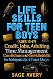 Life Skills for Teen Boys (Ages 15-17): Credit, Jobs, Adulting, Time Management, Confidence & Real-Life Skills for Independent Teen Guys (Because Life ... Manual) (The Essential Life Skills Series)