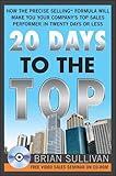 20 Days to the Top: How the PRECISE Selling Formula Will Make You Your Company's Top Sales Performer in Twenty Days or Less