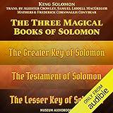 The Three Magical Books of Solomon: The Greater Key of Solomon, The Lesser Key of Solomon & The Testament of Solomon