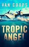 TROPIC ANGEL: A Luke Angel Coastal Thriller (Archangel Aviation Thrillers Book 1)