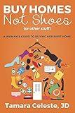 Buy Homes Not Shoes (Or Other Stuff): A Women's Guide to Buying Her First Home