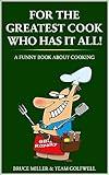For the Greatest Cook Who Has It All!: A Funny Book About Cooking (For People Who Have Everything Series 19)
