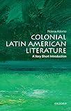 Colonial Latin American Literature: A Very Short Introduction (Very Short Introductions)