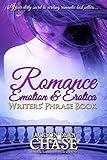 Romance, Emotion, and Erotica Writers' Phrase Book: Essential Reference and Thesaurus for Authors of All Romantic Fiction, including Contemporary, ... Fiction and Suspense (Writers' Phrase Books)