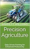 Precision Agriculture: Data-Driven Farming for Enhanced Productivity (Green Fields: Advancements and Practices in Crop Science Book 5)