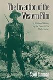 The Invention of the Western Film: A Cultural History of the Genre's First Half-Century (Genres in American Cinema)