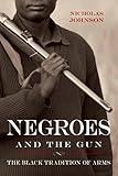 Negroes and the Gun: The Black Tradition of Arms