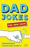 Dad Jokes for New Dads: The Ultimate New Dad Christmas Gift to Embarrass Your Kids Early with 500+ Jokes!