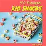 Kid Snacks 150: Enjoy 150 Days With Amazing Kid Snacks Recipes In Your Own Kid Snacks Cookbook! (Fruit Snack Recipe, Healthy Snacks For Kids Cookbook, Easy Paleo Snacks Cookbook) [Book 1]