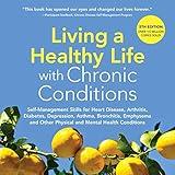 Living a Healthy Life with Chronic Conditions: Self-Management Skills for Heart Disease, Arthritis, Diabetes, Depression, Asthma, Bronchitis, Emphysema and Other Physical and Mental Health Conditions