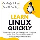 Learn Linux Quickly: A Comprehensive Guide for Getting Up to Speed on the Linux Command Line (Ubuntu) (Crash Course with Hands-On Project)