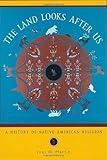 The Land Looks After Us: A History of Native American Religion (Religion in American Life)