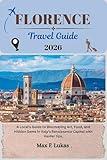FLORENCE TRAVEL GUIDE: A Local’s Guide to Discovering Art, Food, and Hidden Gems in Italy’s Renaissance Capital with insider tips. (Max lukas the Traveler ENG Book 17)
