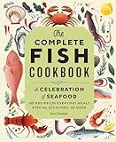 The Complete Fish Cookbook: A Celebration of Seafood with Recipes for Everyday Meals, Special Occasions, and More