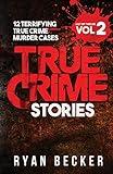 True Crime Stories Volume 2: 12 Terrifying True Crime Murder Cases (List of Twelve)