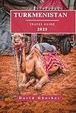 TURKMENISTAN TRAVEL GUIDE: Essential Information and Tips to Prepare for Your Trip: Everything You Should Know Before You Go (Across Global Travel Guide Series Book 13)