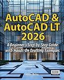 AutoCAD & AutoCAD LT 2026: A Beginner's Step-by-Step Guide with Hands-On Drafting Examples