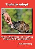 Train to Adopt - Humane Guidelines and a Training Program for Dogs in Shelters