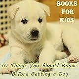 Books For Kids: 10 Things You Should Know Before Getting a Dog (Dog Picture Books For Kids) (The Most Popular Dog Breeds of 2015)