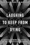 Laughing to Keep from Dying: African American Satire in the Twenty-First Century (New Black Studies Series)