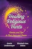 Healing Religious Hurts: Stories and Tips to Find Love and Peace