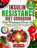 INSULIN RESISTANCE DIET COOKBOOK FOR WOMEN OVER 50: Comprehensive Guide with Flavorful Recipes to Help Manage Blood Sugar Level and Weight Loss.