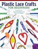 Plastic Lace Crafts for Beginners: Groovy Gimp, Super Scoubidou, and Beast Boondoggle