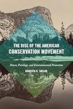 The Rise of the American Conservation Movement: Power, Privilege, and Environmental Protection