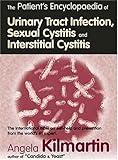Patients Encyclopedia of Urinary Tract Infection, Sexual Cystitis and Interstitial Cystitis: The International Bible on Self-Help