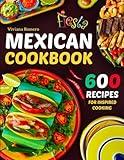 Mexican Cookbook: 600 Recipes for Inspired Cooking to Enjoy the Vibrant Flavors of Mexico