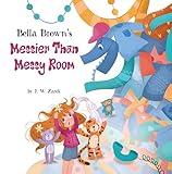 Bella Brown's Messier Than Messy Room (Bella Brown Picture Book Series)