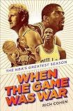 When the Game Was War: The NBA's Greatest Season