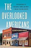 The Overlooked Americans: The Resilience of Our Rural Towns and What It Means for Our Country