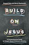 Build on Jesus: A Comprehensive Guide to Gospel-Based Children's Ministry