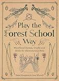 Play The Forest School Way: Woodland Games and Crafts for Adventurous Kids