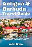 Antigua and Barbuda Travel Guide: The Complete Guide to Exploring the Caribbean Paradise with Pristine Beaches, Rich History, and Cultural Delights (World Heritage Travel Guide)
