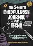 The 5-Minute Mindfulness Journal for Teens: Practices to Improve Focus, Relieve Anxiety, and Find Calm