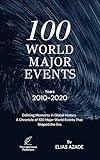 100 WORLD MAJOR EVENTS : Defining Moments in Global History. A Chronicle of 100 Major World Events That Shaped the Era.