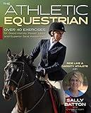 The Athletic Equestrian: Over 40 Exercises for Good Hands, Power Legs, and Superior Seat Awareness