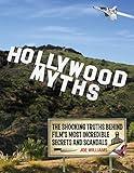 Hollywood Myths: The Shocking Truths Behind Film's Most Incredible Secrets and Scandals