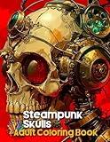 Steampunk Skulls Adult Coloring Book: Bring Edgy Elegance to Life with Gears, Grunge, and Gothic Flair