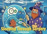 Sleeping Through Surgery: A Magical Adventure Through Surgery- Made Just for Kids!