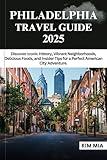 PHILADELPHIA TRAVEL GUIDE 2025: Discover Iconic History, Vibrant Neighborhoods, Delicious Foods, and Insider Tips for a Perfect American City Adventure.