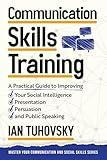 Communication Skills: A Practical Guide to Improving Your Social Intelligence, Presentation, Persuasion and Public Speaking (Master Your Communication and Social Skills)