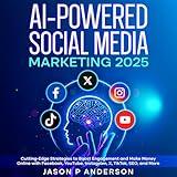 AI-Powered Social Media Marketing 2025: Cutting-Edge Strategies to Boost Engagement and Make Money Online with Facebook, YouTube, Instagram, X, TikTok, SEO, and More